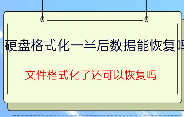 硬盘格式化一半后数据能恢复吗 文件格式化了还可以恢复吗？